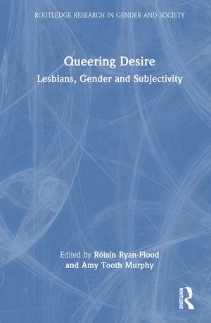 Queering Desire: Lesbians, Gender and Subjectivity de Róisín Ryan-Flood