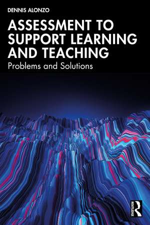 Assessment to Support Learning and Teaching: Problems and Solutions de Dennis Alonzo