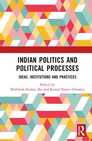 Indian Politics and Political Processes: Ideas, Institutions and Practices de Mithilesh Kumar Jha