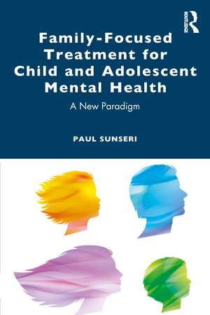 Family-Focused Treatment for Child and Adolescent Mental Health: A New Paradigm de Paul Sunseri