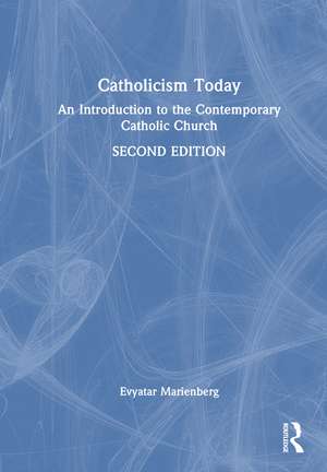 Catholicism Today: An Introduction to the Contemporary Catholic Church de Evyatar Marienberg