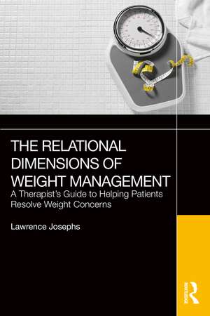 The Relational Dimensions of Weight Management: A Therapist’s Guide to Helping Patients Resolve Weight Concerns de Lawrence Josephs