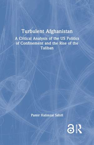 Turbulent Afghanistan: A Critical Analysis of the US Politics of Confinement and the Rise of the Taliban de Pamir Halimzai Sahill