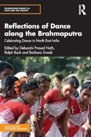 Reflections of Dance along the Brahmaputra: Celebrating Dance in North East India de Ralph Buck