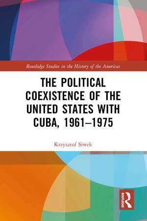 The Political Coexistence of the United States with Cuba, 1961-1975 de Krzysztof Siwek