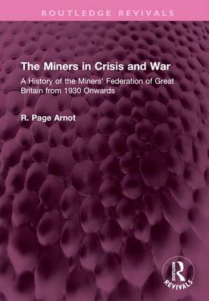 The Miners in Crisis and War: A History of the Miners' Federation of Great Britain from 1930 Onwards de Robert Page Arnot