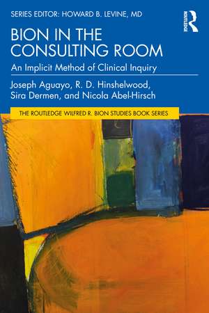 Bion in the Consulting Room: An Implicit Method of Clinical Inquiry de Joseph Aguayo