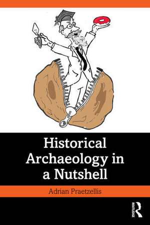 Historical Archaeology in a Nutshell de Adrian Praetzellis