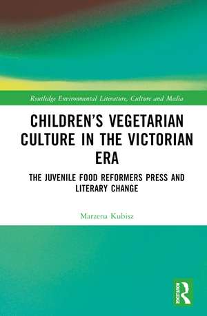 Children’s Vegetarian Culture in the Victorian Era: The Juvenile Food Reformers Press and Literary Change de Marzena Kubisz