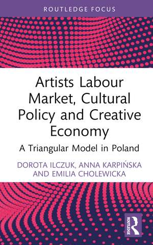 Artists Labour Market, Cultural Policy and Creative Economy: A Triangular Model in Poland de Dorota Ilczuk