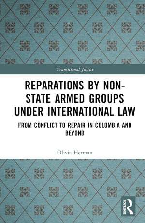 Reparations by Non-State Armed Groups under International Law: From Conflict to Repair in Colombia and Beyond de Olivia Herman