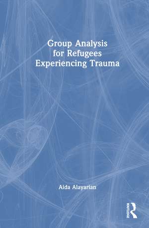 Group Analysis for Refugees Experiencing Trauma de Aida Alayarian