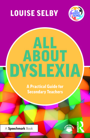 All About Dyslexia: A Practical Guide for Secondary Teachers de Louise Selby