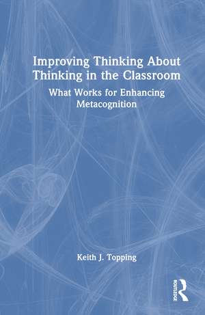 Improving Thinking About Thinking in the Classroom: What Works for Enhancing Metacognition de Keith J. Topping