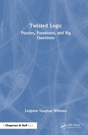 Twisted Logic: Puzzles, Paradoxes, and Big Questions de Leighton Vaughan Williams