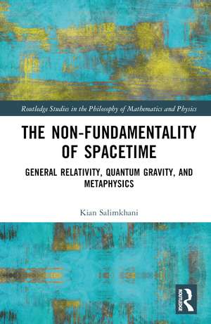 The Non-Fundamentality of Spacetime: General Relativity, Quantum Gravity, and Metaphysics de Kian Salimkhani