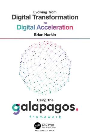 Evolving from Digital Transformation to Digital Acceleration Using The Galapagos Framework de Brian Harkin