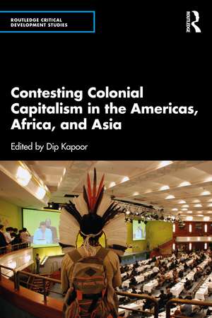 Contesting Colonial Capitalism in the Americas, Africa, and Asia de Dip Kapoor