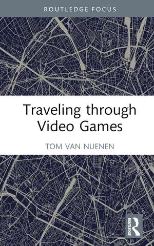 Traveling through Video Games de Tom van Nuenen