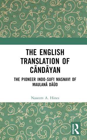 The English Translation of Cāndāyan: The Pioneer Indo-Sufī Masnavī of Maulanā Dāūd de Naseem A. Hines