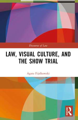 Law, Visual Culture, and the Show Trial de Agata Fijalkowski