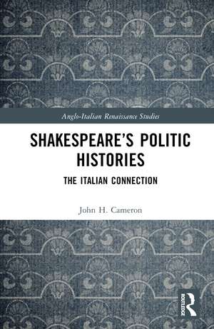 Shakespeare’s Politic Histories: The Italian Connection de John H. Cameron