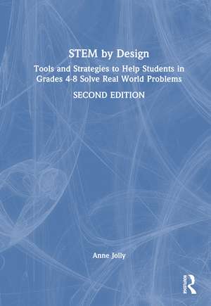 STEM by Design: Tools and Strategies to Help Students in Grades 4–8 Solve Real-World Problems de Anne Jolly