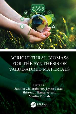 Agricultural Biomass for the Synthesis of Value-Added Materials de Sankha Chakrabortty