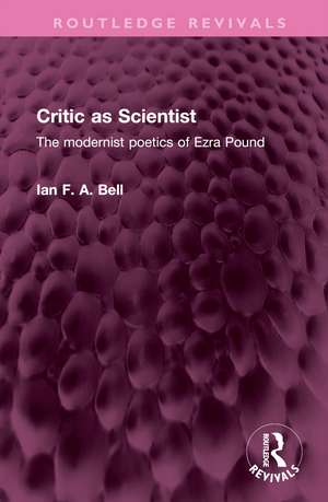 Critic as Scientist: The modernist poetics of Ezra Pound de Ian F. A. Bell