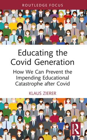 Educating the Covid Generation: How We Can Prevent the Impending Educational Catastrophe after Covid de Klaus Zierer