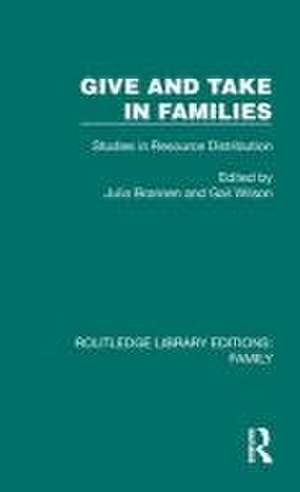 Give and Take in Families: Studies in Resource Distribution de Julia Brannen