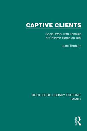 Captive Clients: Social Work with Families of Children Home on Trial de June Thoburn