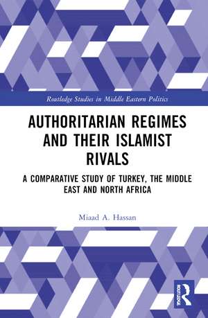 Authoritarian Regimes and their Islamist Rivals: A Comparative Study of Turkey, the Middle East and North Africa de Miaad A. Hassan