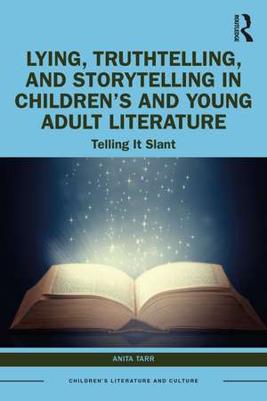 Lying, Truthtelling, and Storytelling in Children’s and Young Adult Literature: Telling It Slant de Anita Tarr