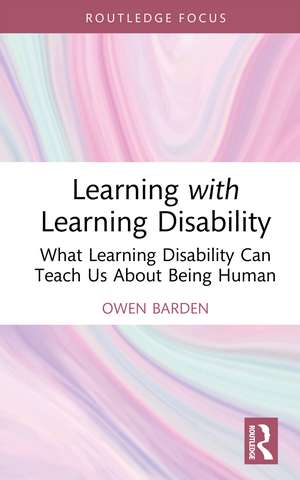 Learning with Learning Disability: What Learning Disability Can Teach Us About Being Human de Owen Barden