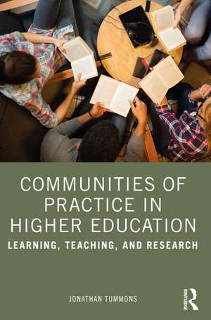 Communities of Practice in Higher Education: Learning, Teaching, and Research de Jonathan Tummons