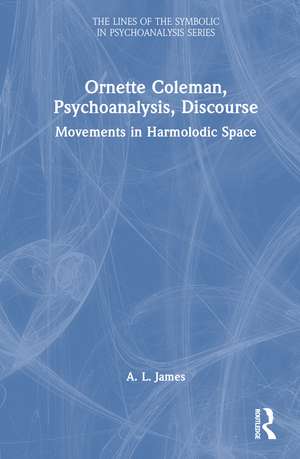 Ornette Coleman, Psychoanalysis, Discourse: Movements in Harmolodic Space de A. L. James