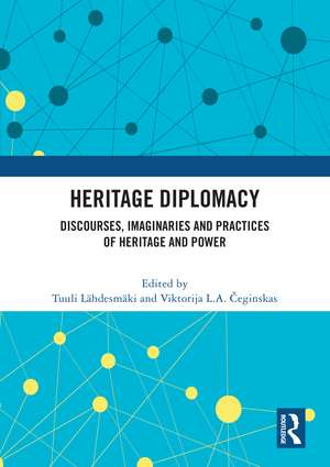 Heritage Diplomacy: Discourses, Imaginaries and Practices of Heritage and Power de Tuuli Lähdesmäki