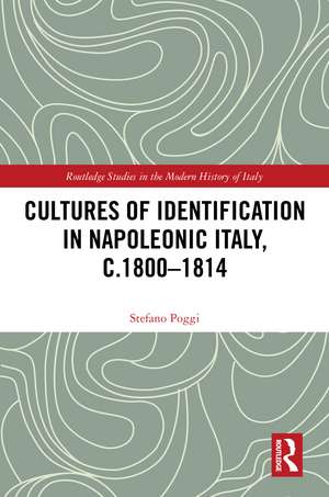 Cultures of Identification in Napoleonic Italy, c.1800–1814 de Stefano Poggi