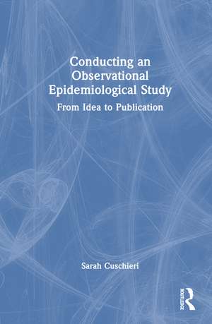 Conducting an Observational Epidemiological Study: From Idea to Publication de Sarah Cuschieri