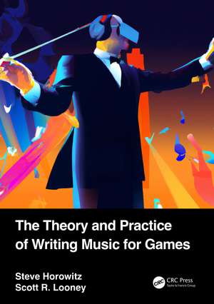 The Theory and Practice of Writing Music for Games de Steve Horowitz