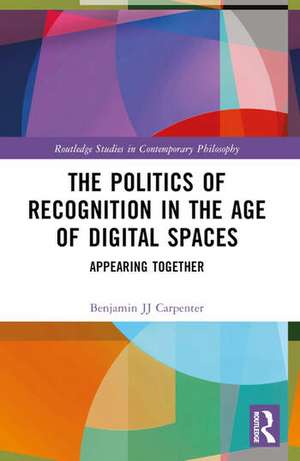 The Politics of Recognition in the Age of Digital Spaces de Benjamin Jj Carpenter