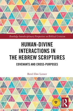 Human-Divine Interactions in the Hebrew Scriptures: Covenants and Cross-Purposes de Berel Dov Lerner