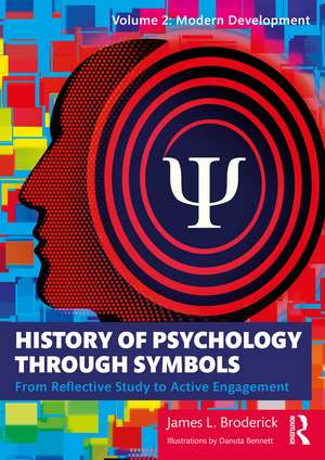 History of Psychology through Symbols: From Reflective Study to Active Engagement. Volume 2: Modern Development de James L. Broderick