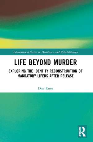 Life Beyond Murder: Exploring the Identity Reconstruction of Mandatory Lifers After Release de Dan Gabriel Rusu