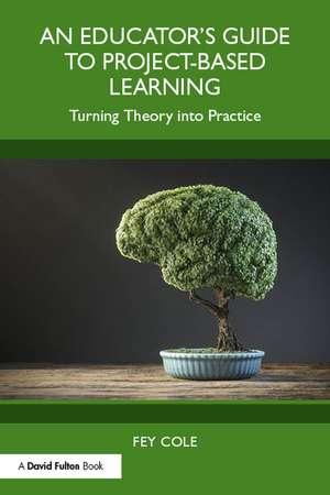 An Educator's Guide to Project-Based Learning: Turning Theory into Practice de Fey Cole