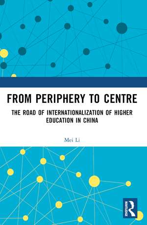 From Periphery to Centre: The Road of Internationalization of Higher Education in China de Mei Li