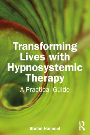 Transforming Lives with Hypnosystemic Therapy: A Practical Guide de Stefan Hammel