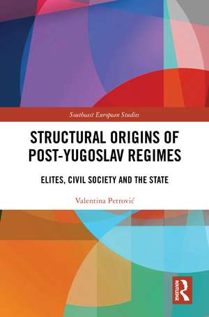 Structural Origins of Post-Yugoslav Regimes: Elites, Civil Society and the State de Valentina Petrović