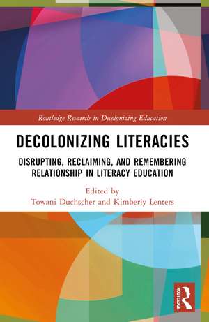 Decolonizing Literacies: Disrupting, Reclaiming, and Remembering Relationship in Literacy Education de Towani Duchscher